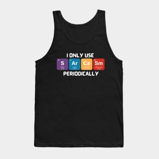 Funny Chemistry Shirt, Sarcastic T Shirt, Funny Science Shirt, Sarcastic Chemistry T Shirt, I Only Use Sarcasm Periodically T Shirt Tank Top